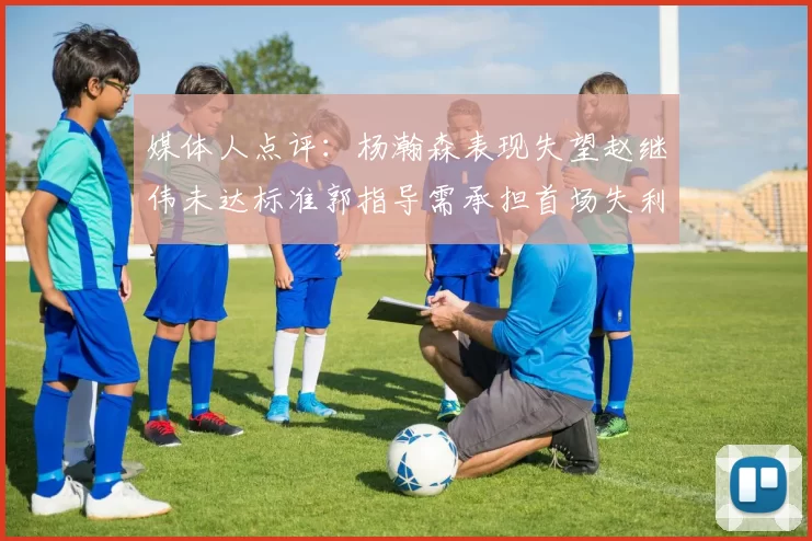 媒体人点评：杨瀚森表现失望赵继伟未达标准郭指导需承担首场失利责任
